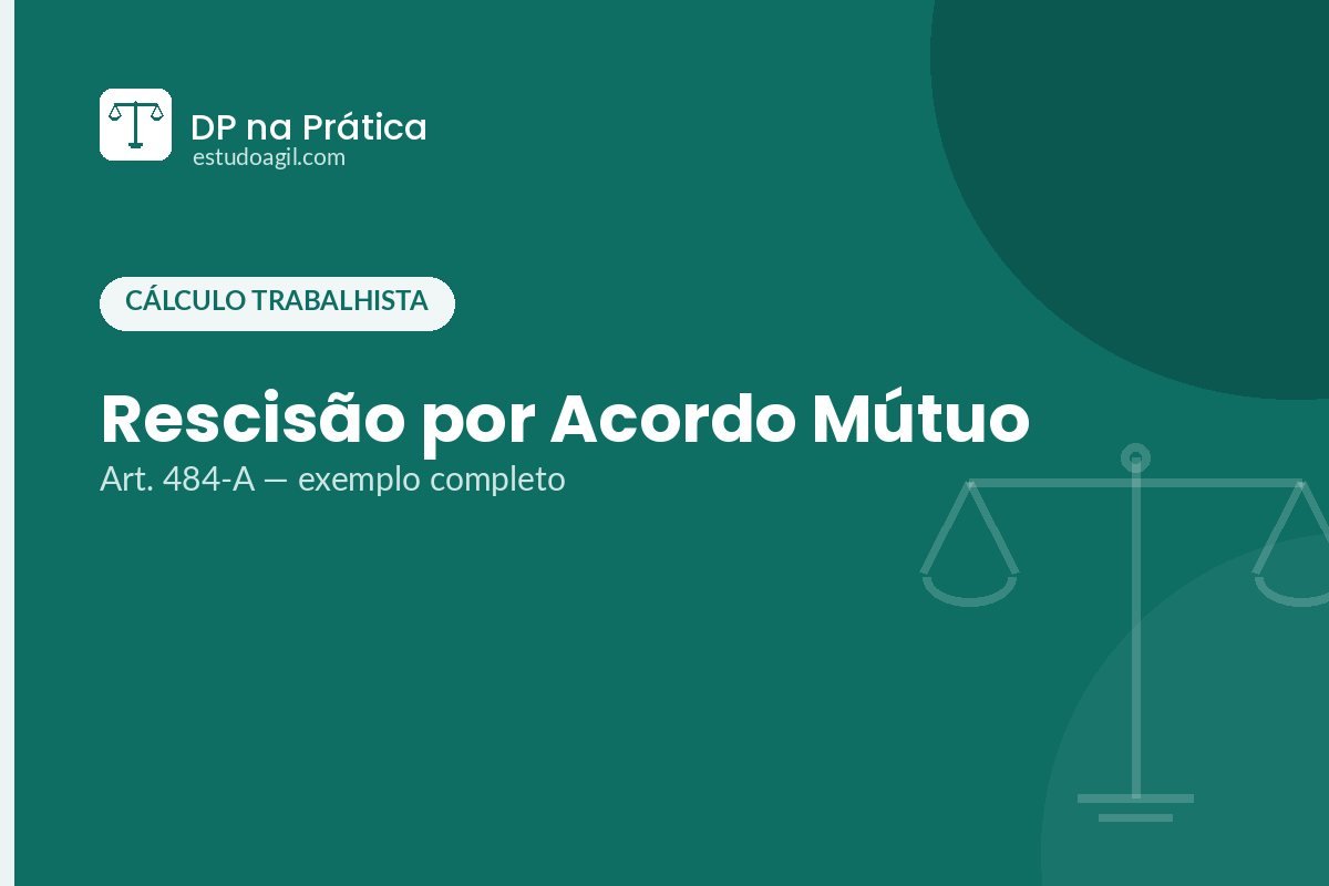 Rescisão por Acordo Mútuo: Como Calcular (Art. 484-A) — Exemplo Completo